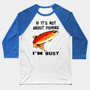 If It's Not About Fishing I'm Busy Yellowstone Cutthroat Trout Rocky Mountains Fish Char Jackie Carpenter Gift Father Dad Husband Wife Best Seller Baseball T-Shirt